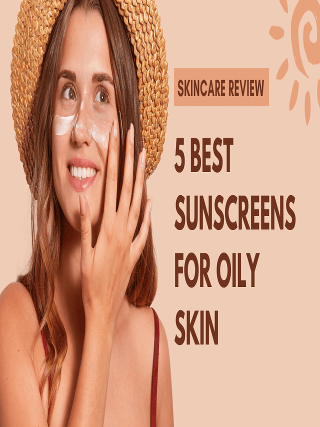 Top 5 Best Sunscreens for Oily Skin